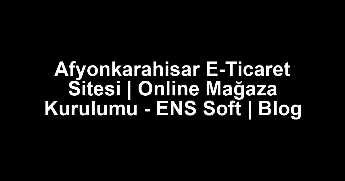 Afyonkarahisar e-ticaret