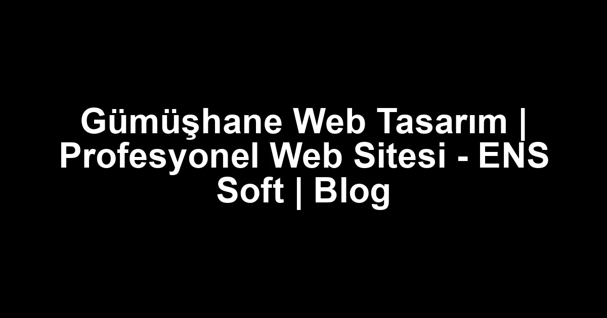 Gümüşhane web tasarım