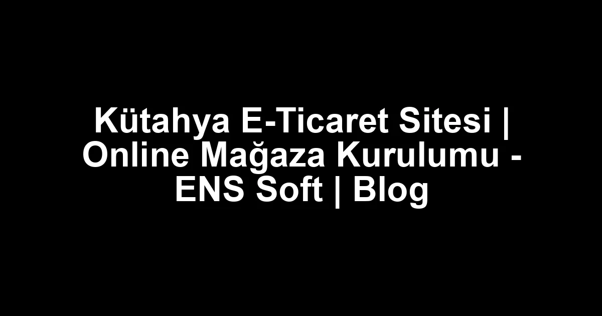 Kütahya e-ticaret