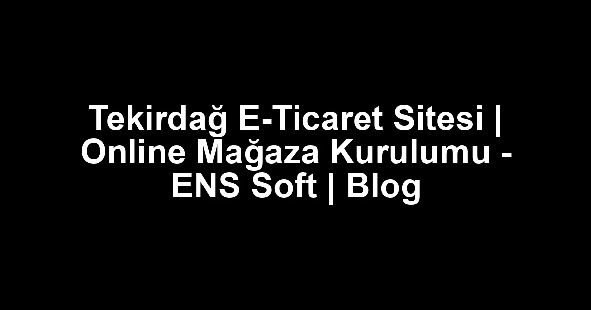 Tekirdağ e-ticaret